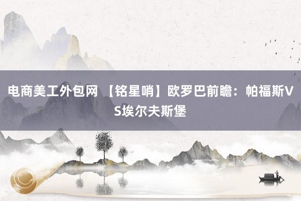 电商美工外包网 【铭星哨】欧罗巴前瞻：帕福斯VS埃尔夫斯堡