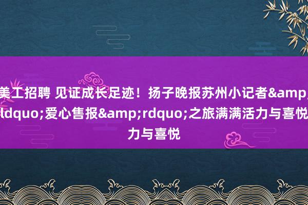 美工招聘 见证成长足迹！扬子晚报苏州小记者&ldquo;爱心售报&rdquo;之旅满满活力与喜悦